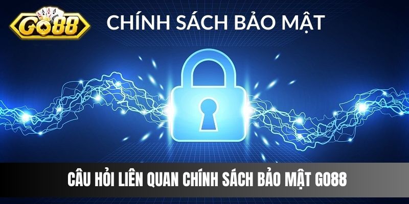 Câu hỏi liên quan chính sách bảo mật Go88