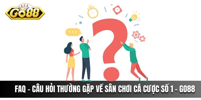 FAQ - Câu hỏi thường gặp về sân chơi cá cược số 1