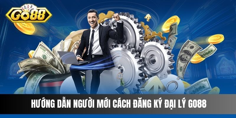 Hướng dẫn người mới cách đăng ký đại lý Go88