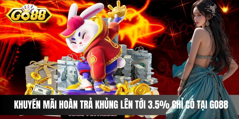 Khuyến mãi hoàn trả khủng lên tới 3.5% chỉ có tại Go88