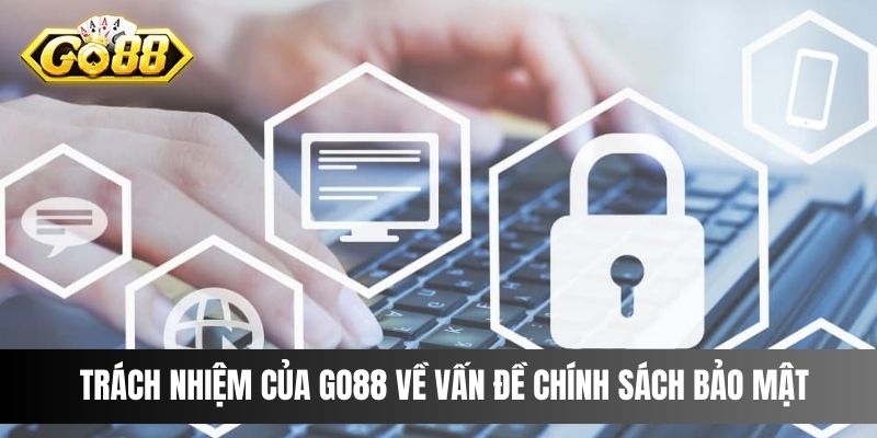 Trách nhiệm của Go88 về vấn đề chính sách bảo mật